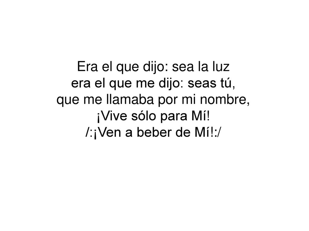 Era el que dijo: sea la luz era el que me dijo: seas tú,