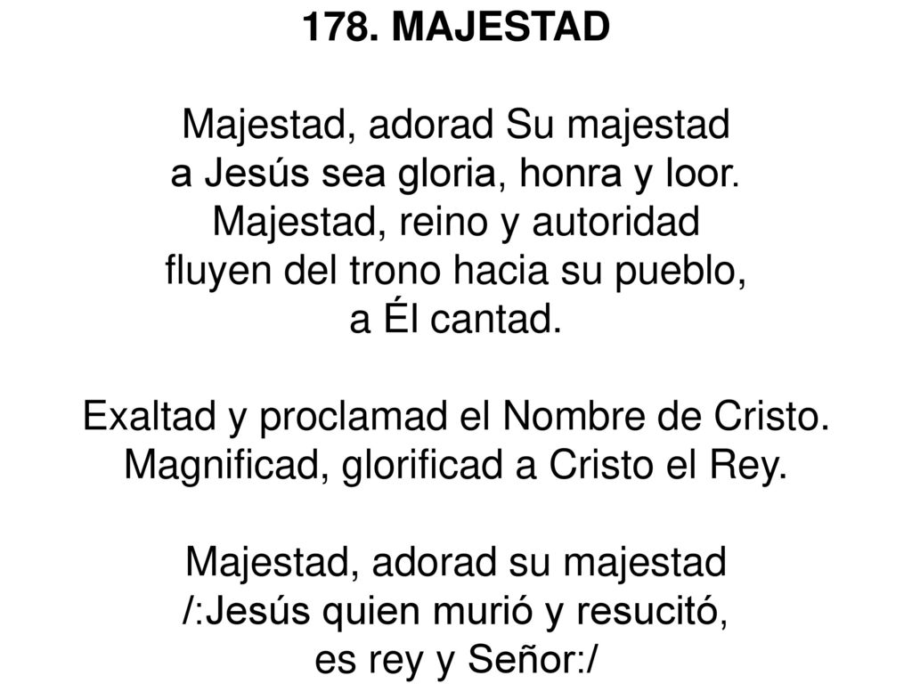 Majestad, adorad Su majestad a Jesús sea gloria, honra y loor.