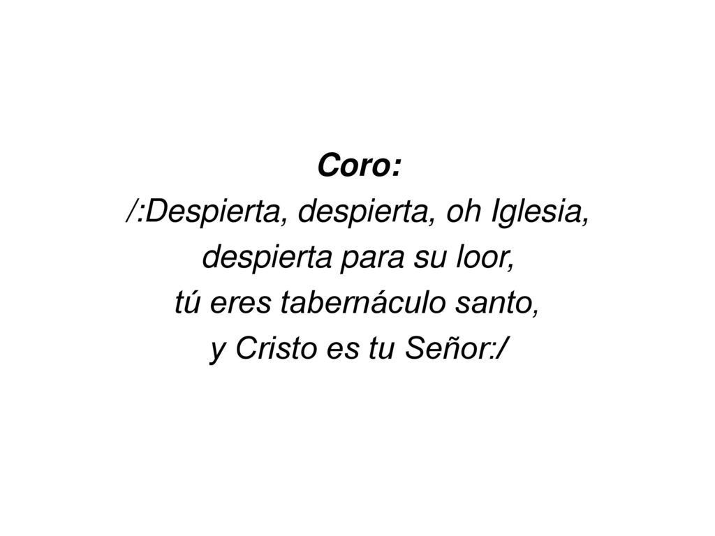 Coro: /:Despierta, despierta, oh Iglesia, despierta para su loor, tú eres tabernáculo santo, y Cristo es tu Señor:/