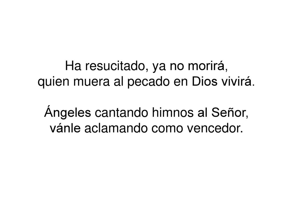 Ha resucitado, ya no morirá, quien muera al pecado en Dios vivirá.