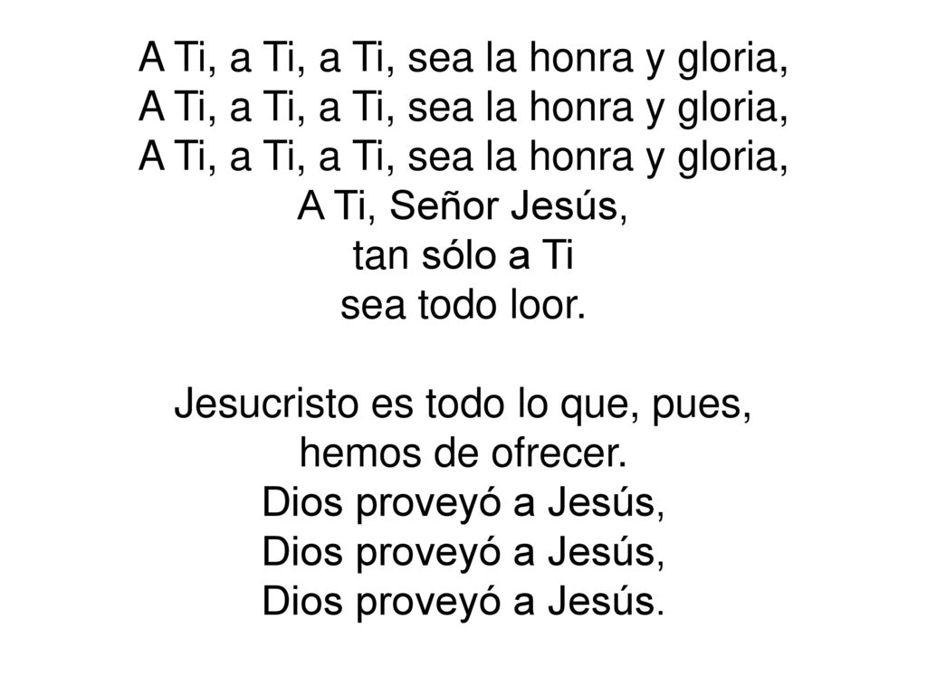 A Ti, a Ti, a Ti, sea la honra y gloria,
