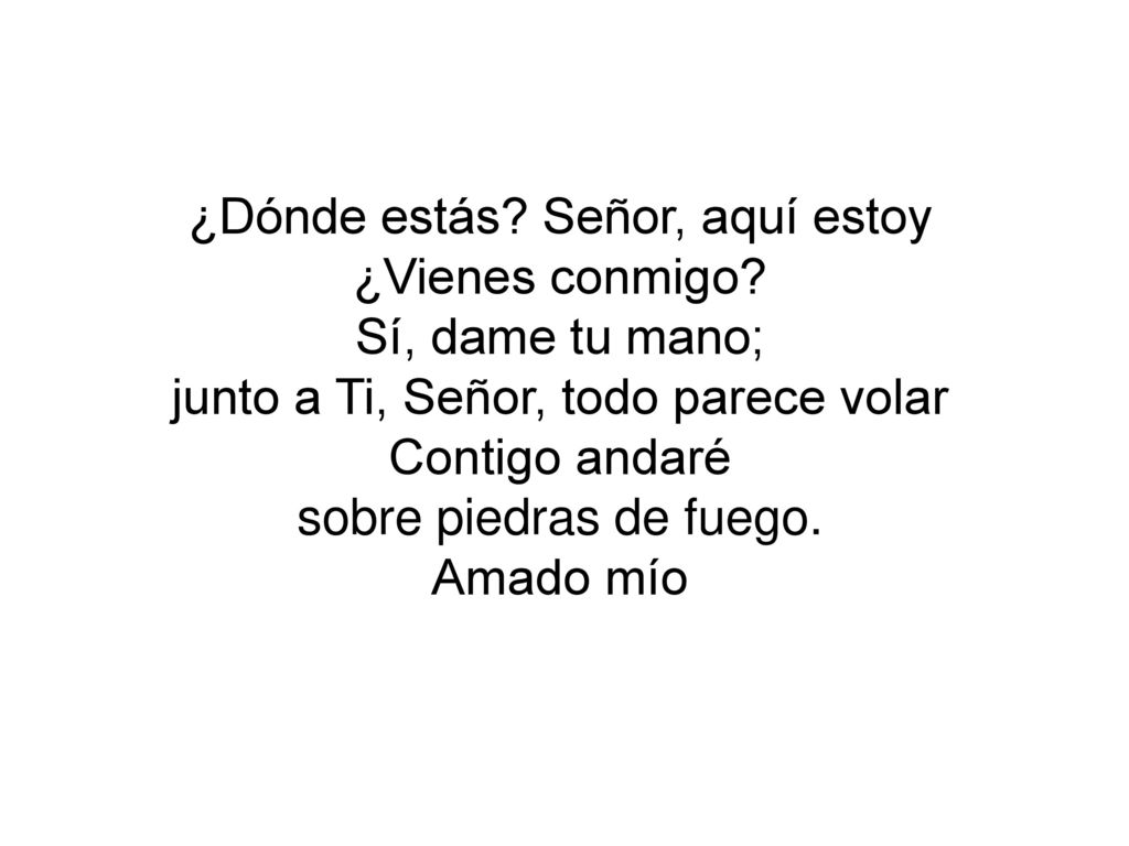 ¿Dónde estás Señor, aquí estoy ¿Vienes conmigo Sí, dame tu mano;