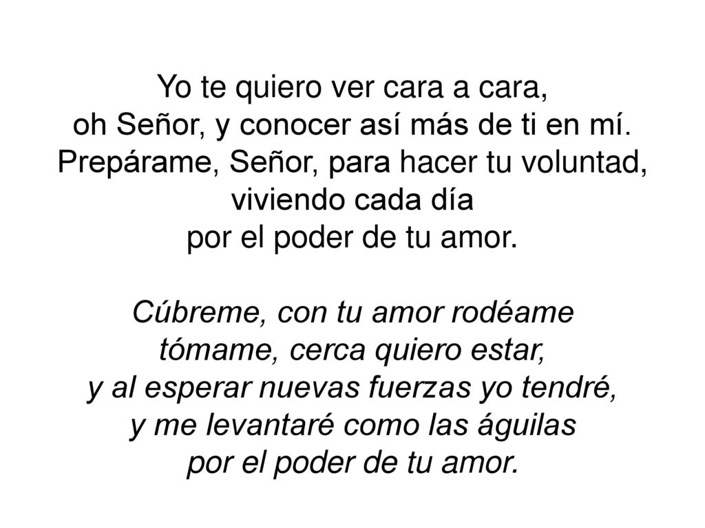 Yo te quiero ver cara a cara, oh Señor, y conocer así más de ti en mí.