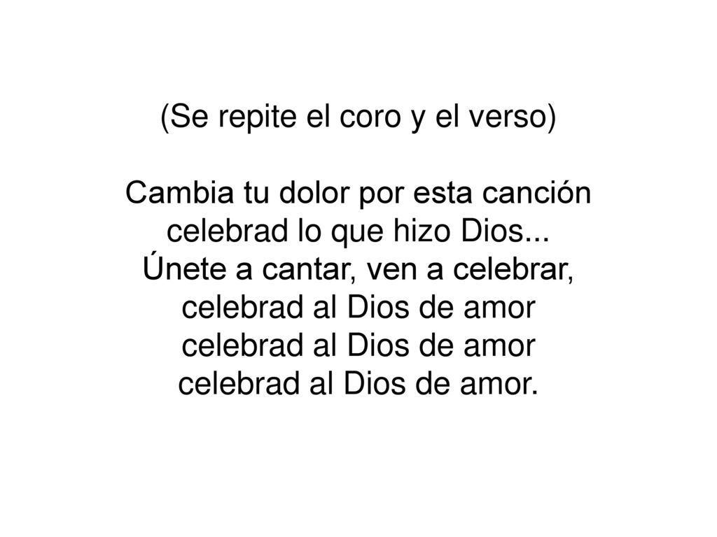 (Se repite el coro y el verso) Cambia tu dolor por esta canción