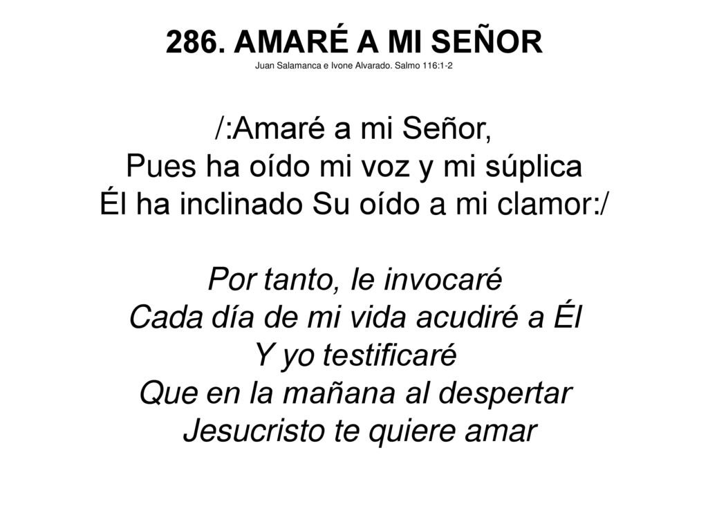 Pues ha oído mi voz y mi súplica Él ha inclinado Su oído a mi clamor:/