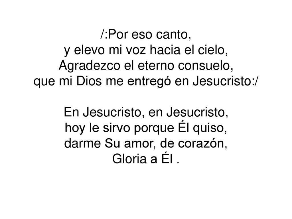 y elevo mi voz hacia el cielo, Agradezco el eterno consuelo,