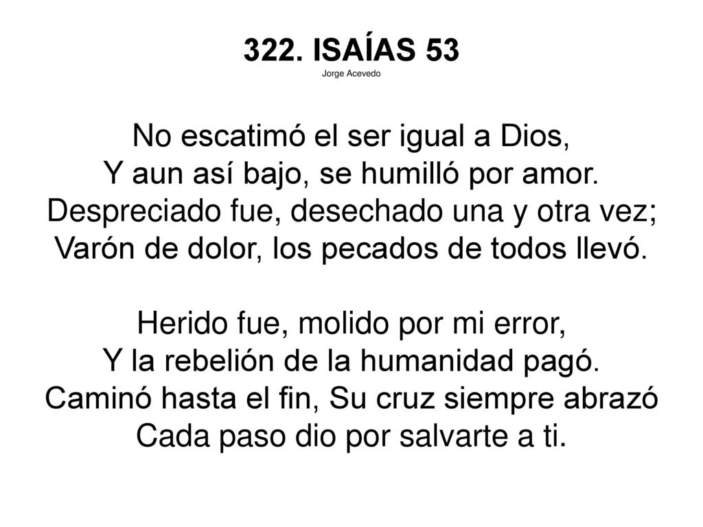 No escatimó el ser igual a Dios, Y aun así bajo, se humilló por amor.