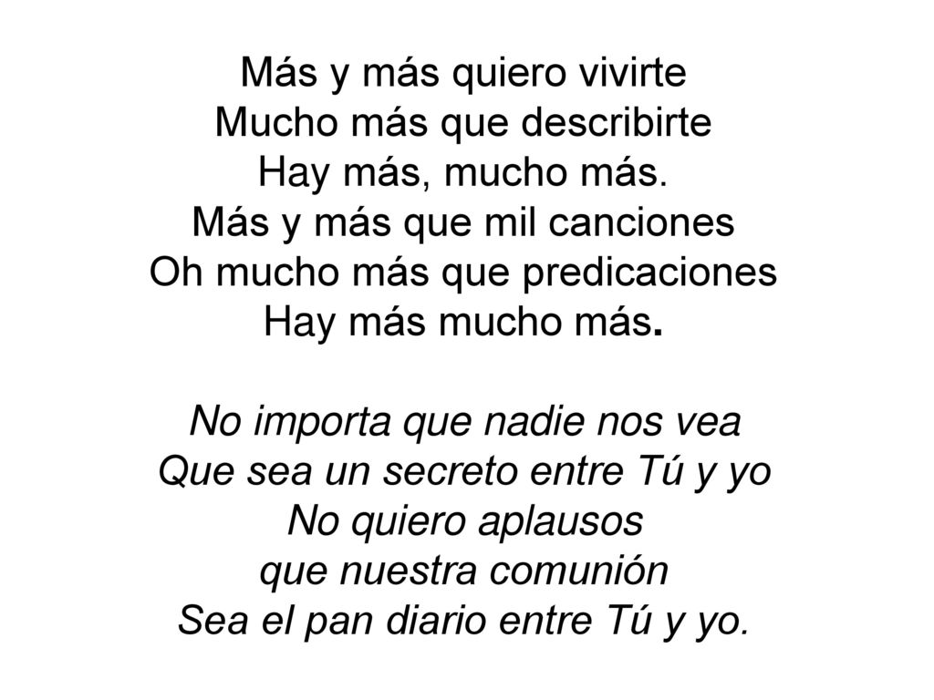 Más y más quiero vivirte Mucho más que describirte Hay más, mucho más.