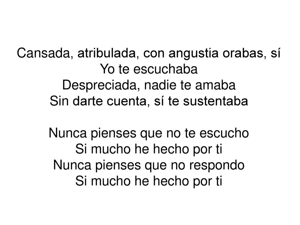 Cansada, atribulada, con angustia orabas, sí Yo te escuchaba