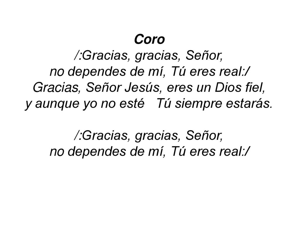 /:Gracias, gracias, Señor, no dependes de mí, Tú eres real:/