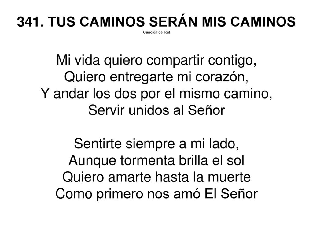 341. TUS CAMINOS SERÁN MIS CAMINOS Mi vida quiero compartir contigo,