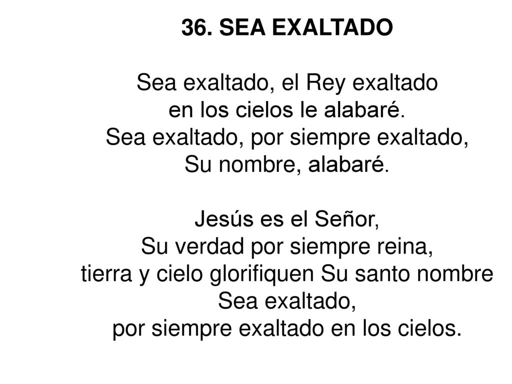 Sea exaltado, el Rey exaltado en los cielos le alabaré.