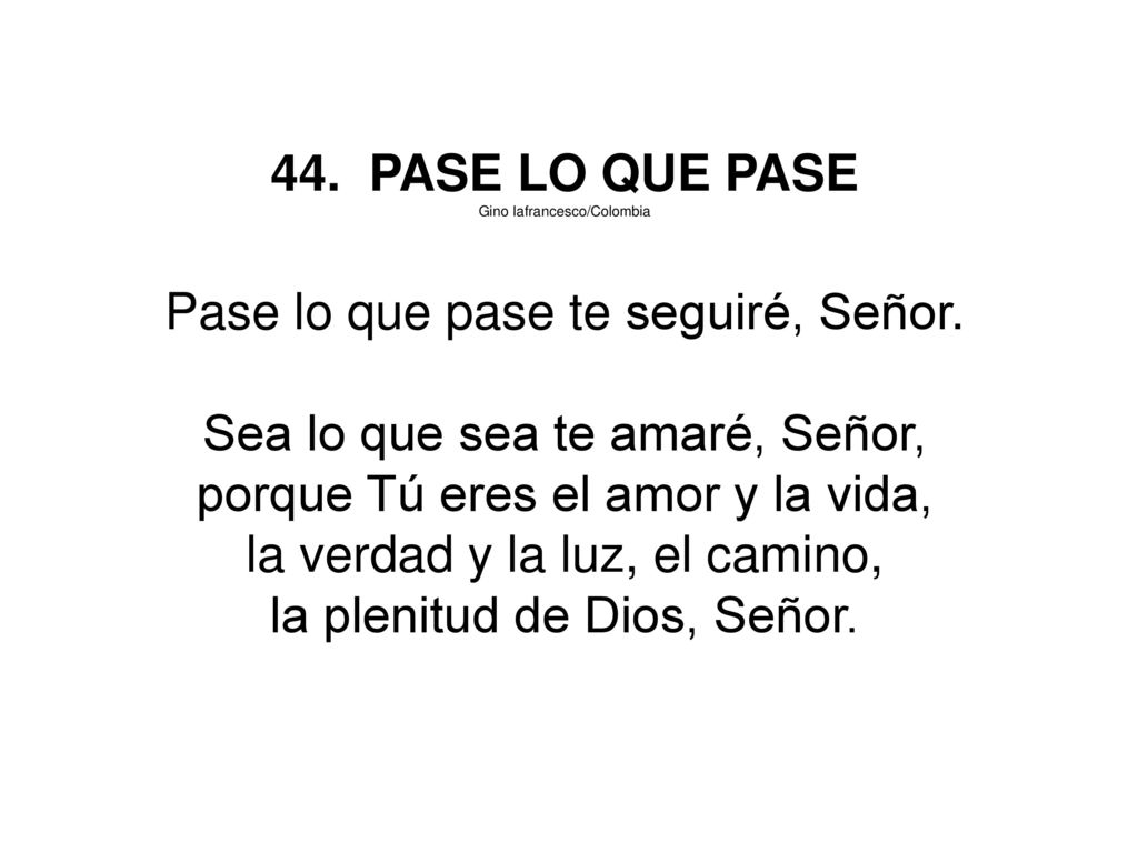 Pase lo que pase te seguiré, Señor. Sea lo que sea te amaré, Señor,