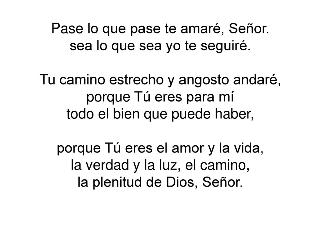 Pase lo que pase te amaré, Señor. sea lo que sea yo te seguiré.