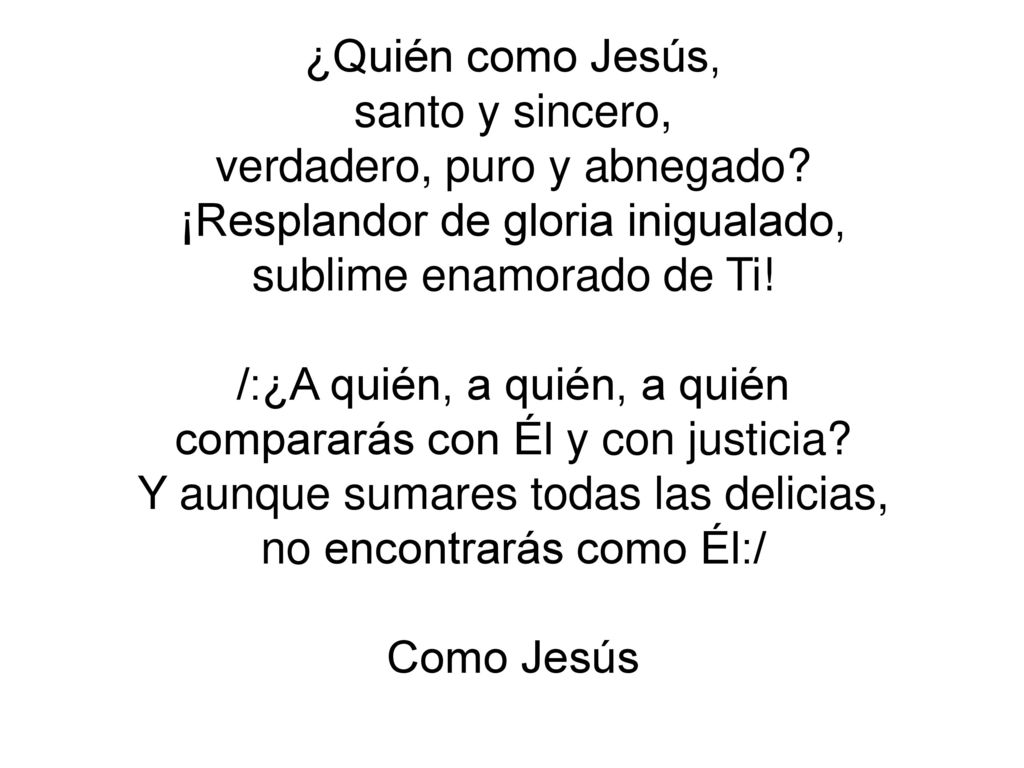 verdadero, puro y abnegado ¡Resplandor de gloria inigualado,