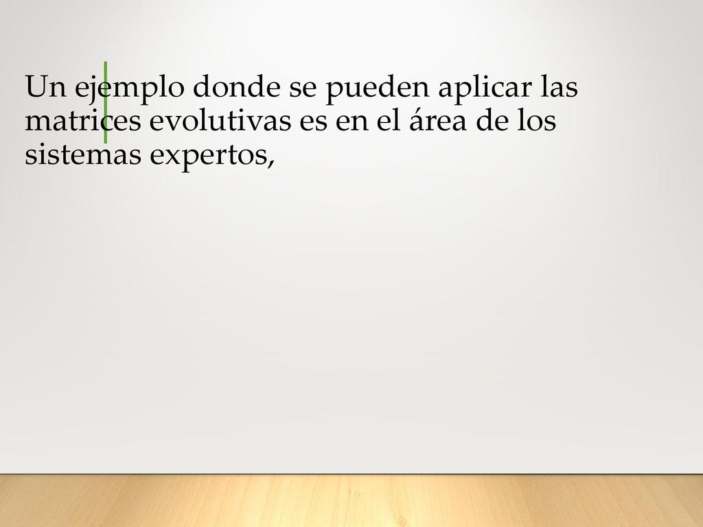 Un ejemplo donde se pueden aplicar las matrices evolutivas es en el área de los sistemas expertos,