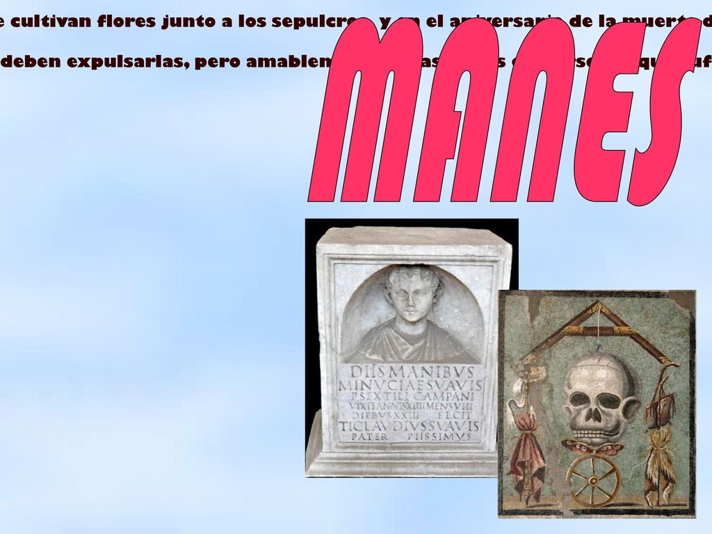 Son los espíritus de los muertos de la familia, que deben ser honrados como signo de respeto a los antepasados. Como homenaje a ellos, se cultivan flores junto a los sepulcros, y en el aniversario de la muerte de cada uno de ellos se depositan sobre las tumbas alimentos y bebidas (leche y miel, sobre todo).