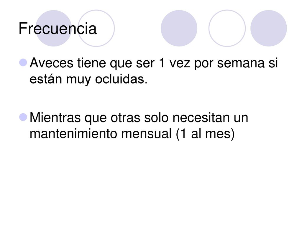 Frecuencia Aveces tiene que ser 1 vez por semana si están muy ocluidas.