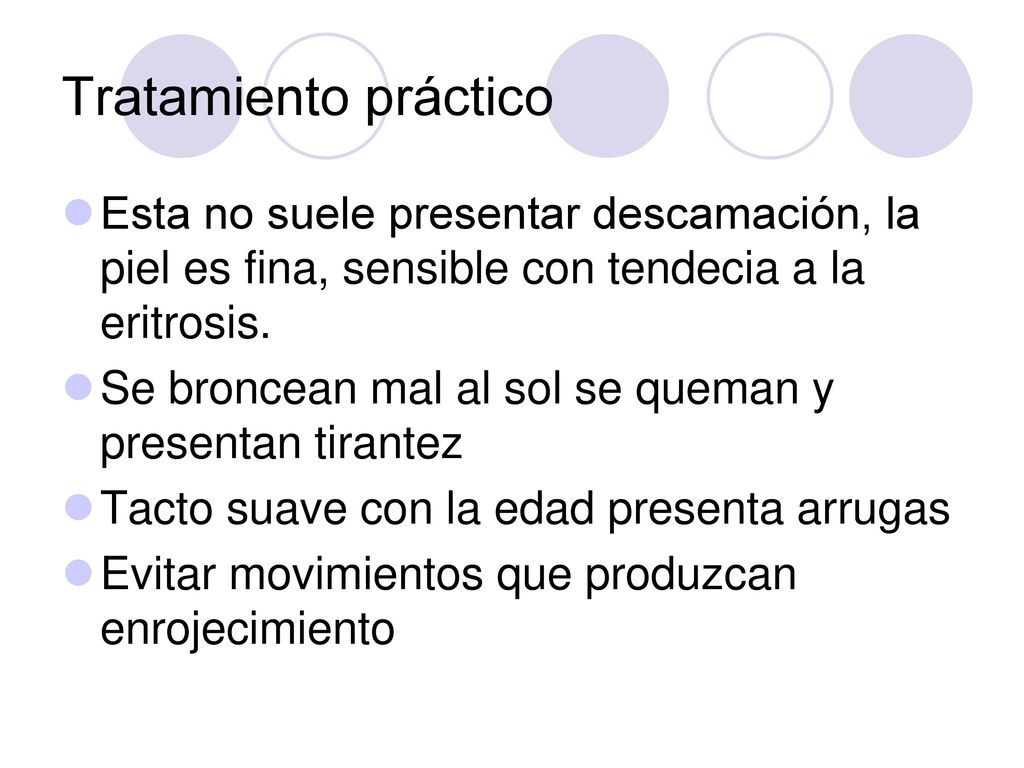 Tratamiento práctico Esta no suele presentar descamación, la piel es fina, sensible con tendecia a la eritrosis.