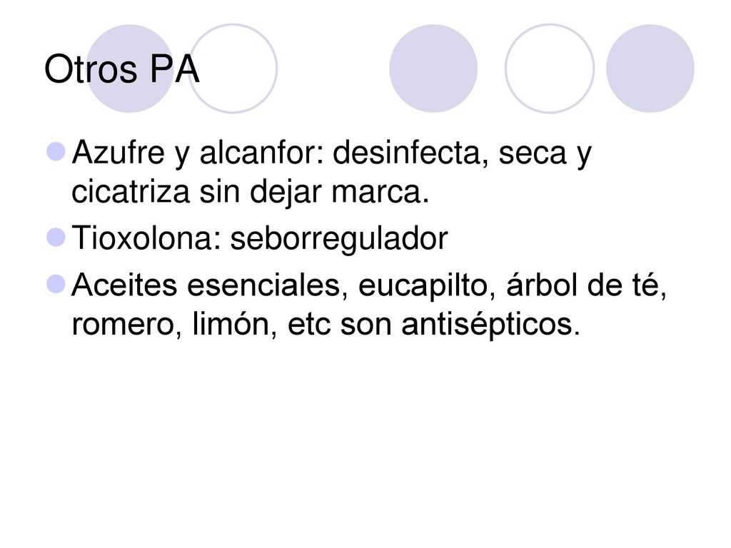 Otros PA Azufre y alcanfor: desinfecta, seca y cicatriza sin dejar marca. Tioxolona: seborregulador.
