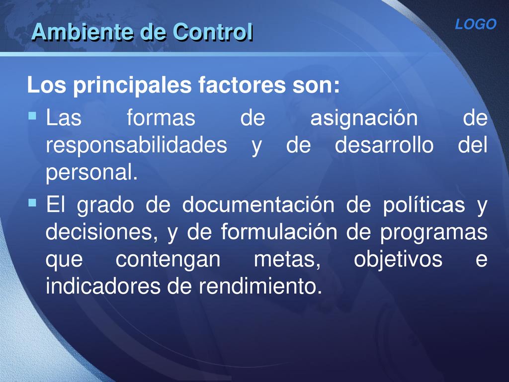 Ambiente de Control Los principales factores son: Las formas de asignación de responsabilidades y de desarrollo del personal.