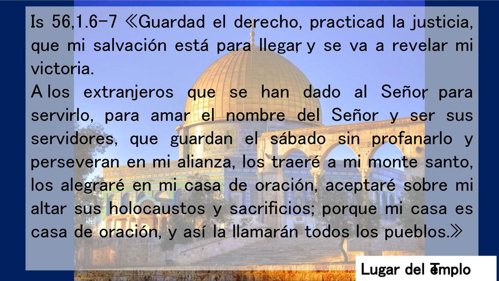 Is 56,1.6-7 «Guardad el derecho, practicad la justicia, que mi salvación está para llegar, y se va a revelar mi victoria.