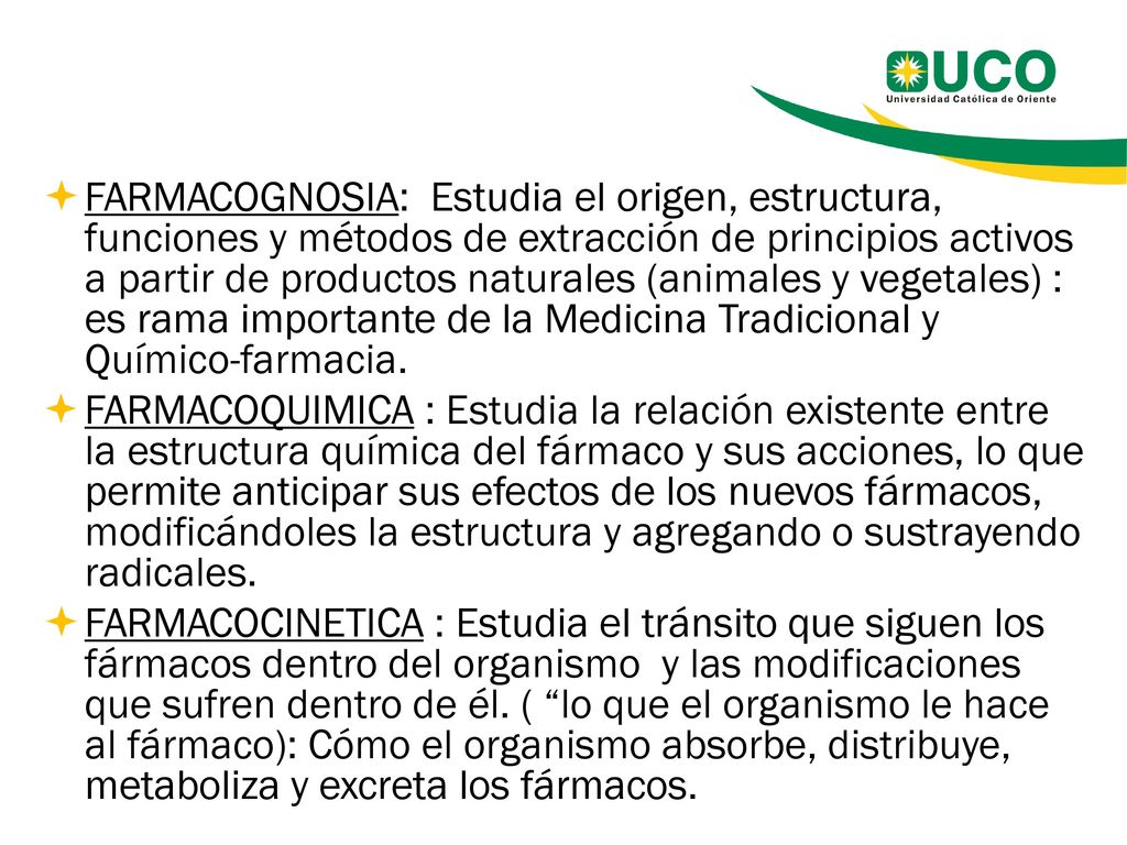FARMACOGNOSIA: Estudia el origen, estructura, funciones y métodos de extracción de principios activos a partir de productos naturales (animales y vegetales) : es rama importante de la Medicina Tradicional y Químico-farmacia.