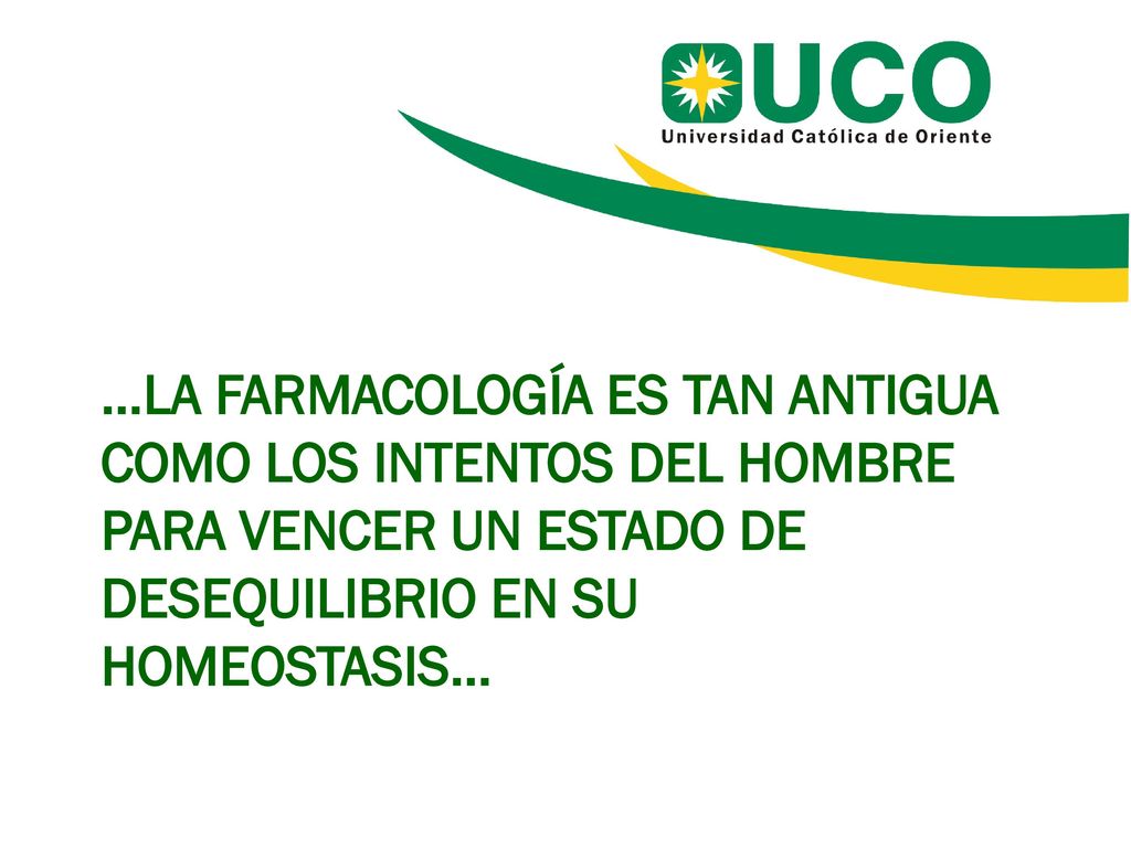 …la farmacología es tan antigua como los intentos del hombre para vencer un estado de desequilibrio en su homeostasis…