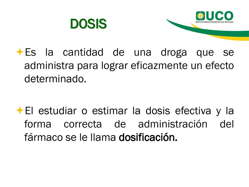 DOSIS Es la cantidad de una droga que se administra para lograr eficazmente un efecto determinado.