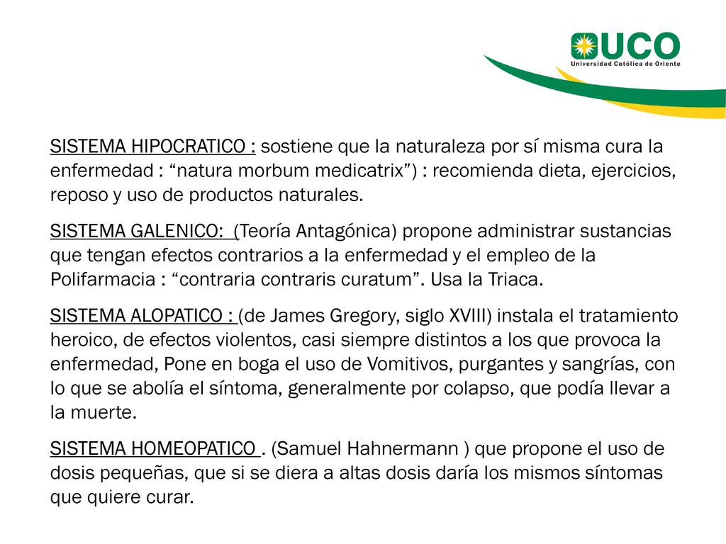 SISTEMA HIPOCRATICO : sostiene que la naturaleza por sí misma cura la enfermedad : natura morbum medicatrix ) : recomienda dieta, ejercicios, reposo y uso de productos naturales.