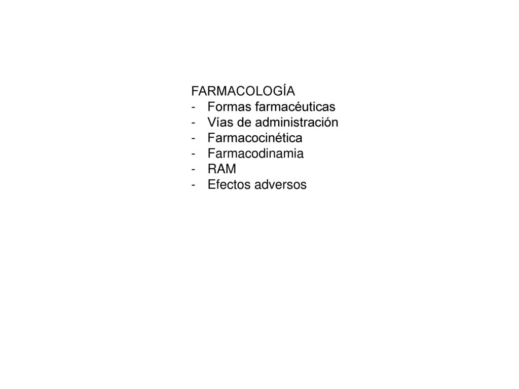 FARMACOLOGÍA Formas farmacéuticas. Vías de administración. Farmacocinética. Farmacodinamia. RAM.