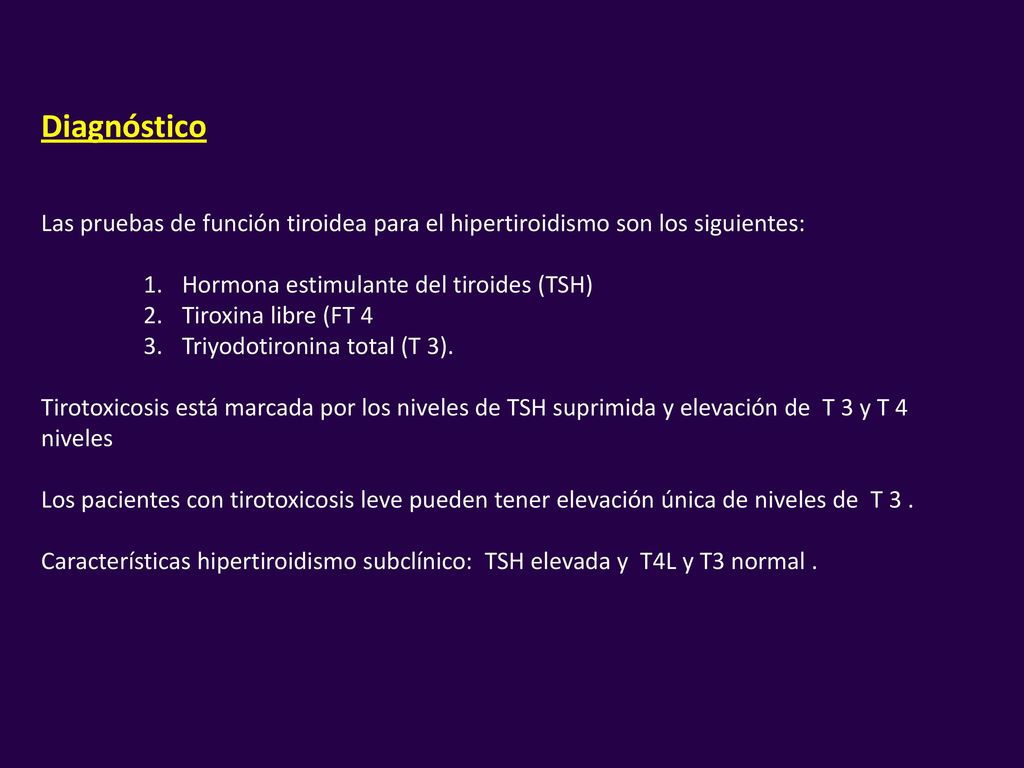 Diagnóstico Las pruebas de función tiroidea para el hipertiroidismo son los siguientes: Hormona estimulante del tiroides (TSH)