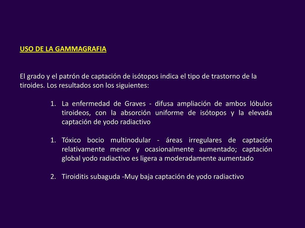 USO DE LA GAMMAGRAFIA El grado y el patrón de captación de isótopos indica el tipo de trastorno de la tiroides. Los resultados son los siguientes: