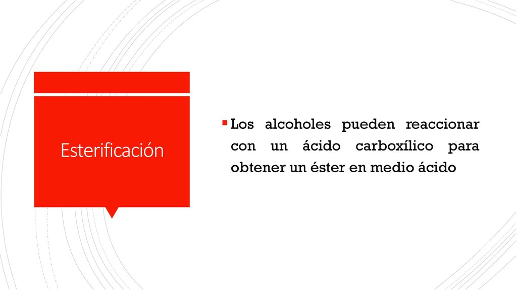 Los alcoholes pueden reaccionar con un ácido carboxílico para obtener un éster en medio ácido
