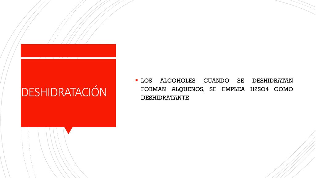 LOS ALCOHOLES CUANDO SE DESHIDRATAN FORMAN ALQUENOS, SE EMPLEA H2SO4 COMO DESHIDRATANTE