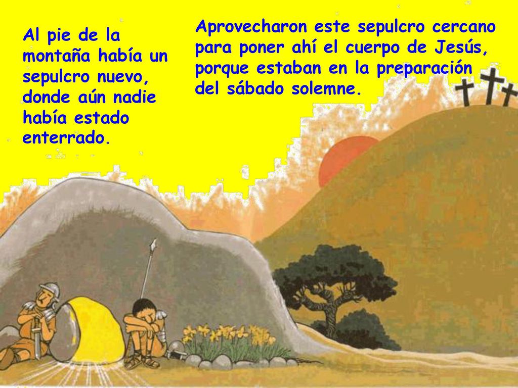 Aprovecharon este sepulcro cercano para poner ahí el cuerpo de Jesús, porque estaban en la preparación del sábado solemne.