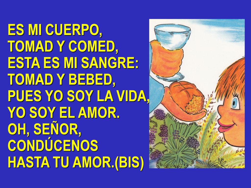 ES MI CUERPO, TOMAD Y COMED, ESTA ES MI SANGRE: TOMAD Y BEBED, PUES YO SOY LA VIDA, YO SOY EL AMOR.