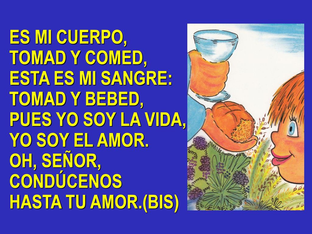 ES MI CUERPO, TOMAD Y COMED, ESTA ES MI SANGRE: TOMAD Y BEBED, PUES YO SOY LA VIDA, YO SOY EL AMOR.