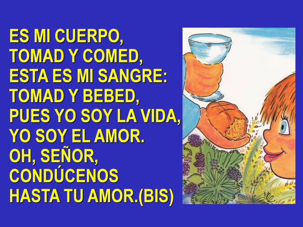 ES MI CUERPO, TOMAD Y COMED, ESTA ES MI SANGRE: TOMAD Y BEBED, PUES YO SOY LA VIDA, YO SOY EL AMOR.