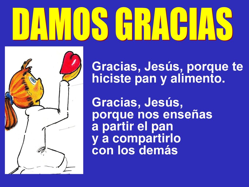 Gracias, Jesús, porque te hiciste pan y alimento. Gracias, Jesús,