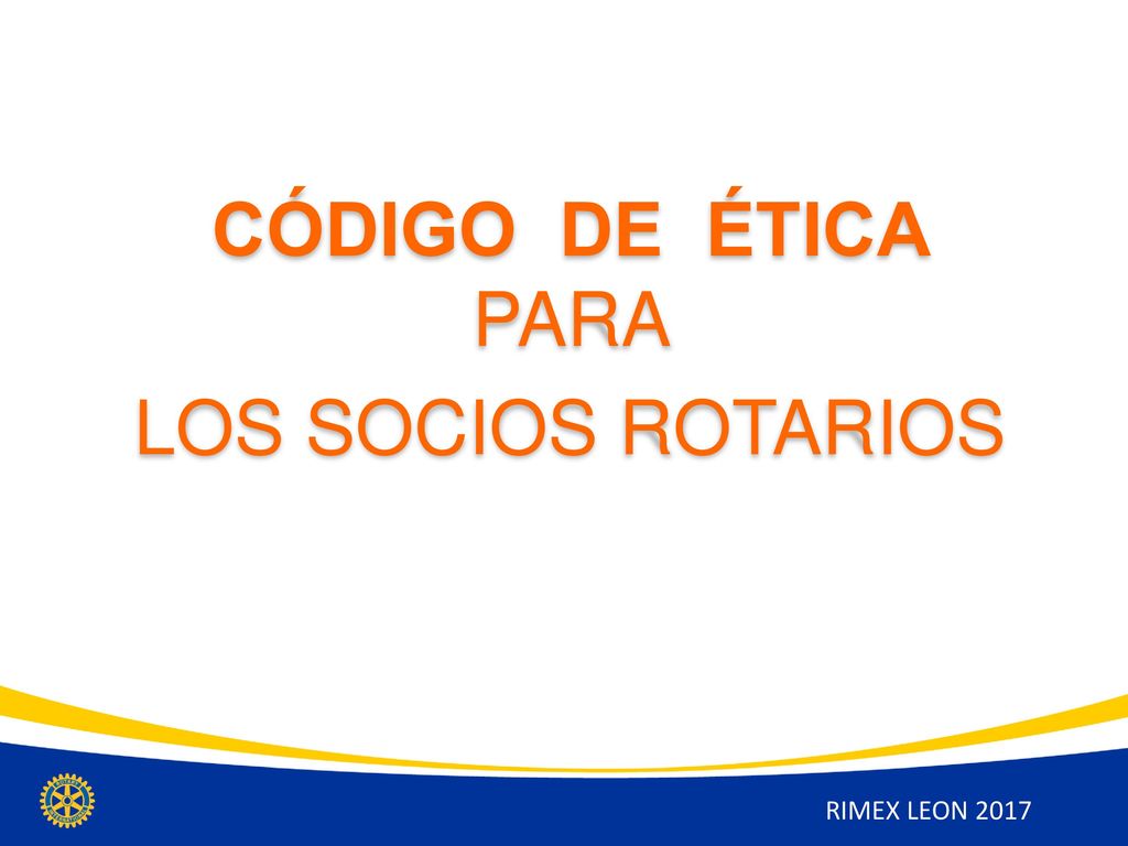CÓDIGO DE ÉTICA PARA LOS SOCIOS ROTARIOS RIMEX LEON 2017