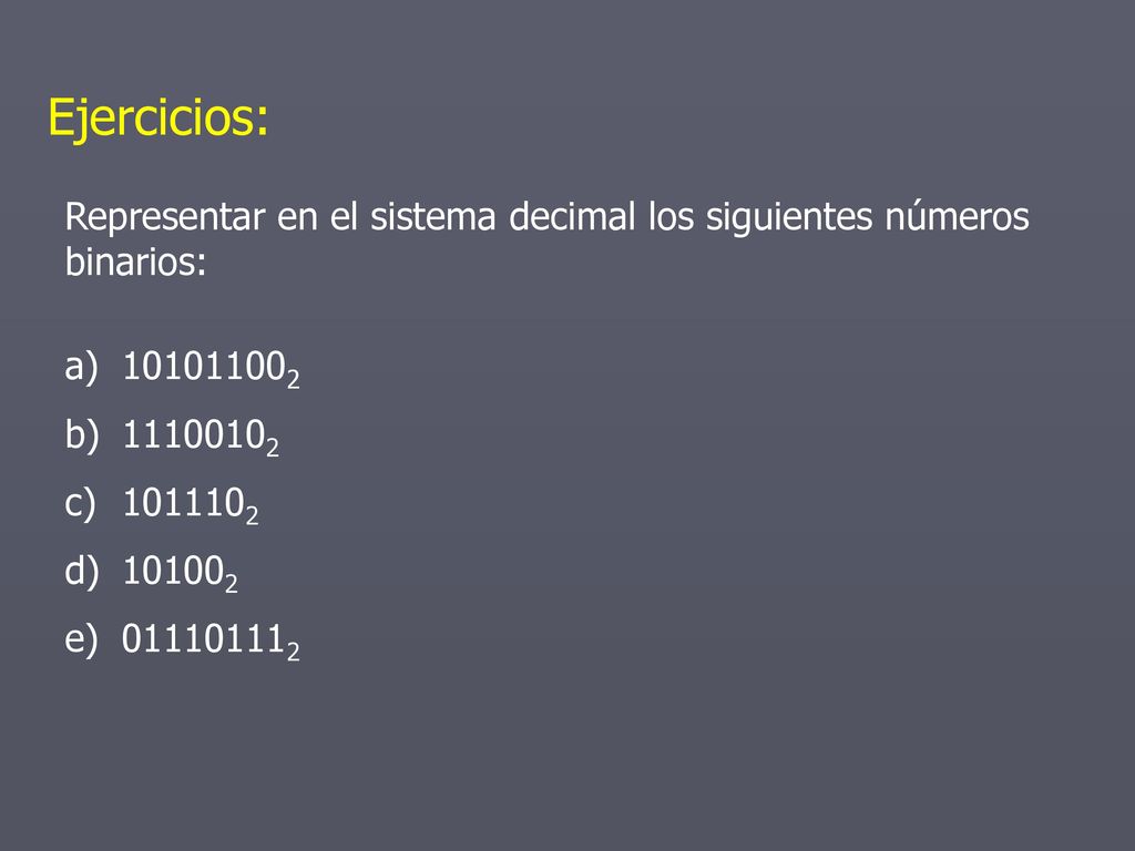 Ejercicios: Representar en el sistema decimal los siguientes números binarios: