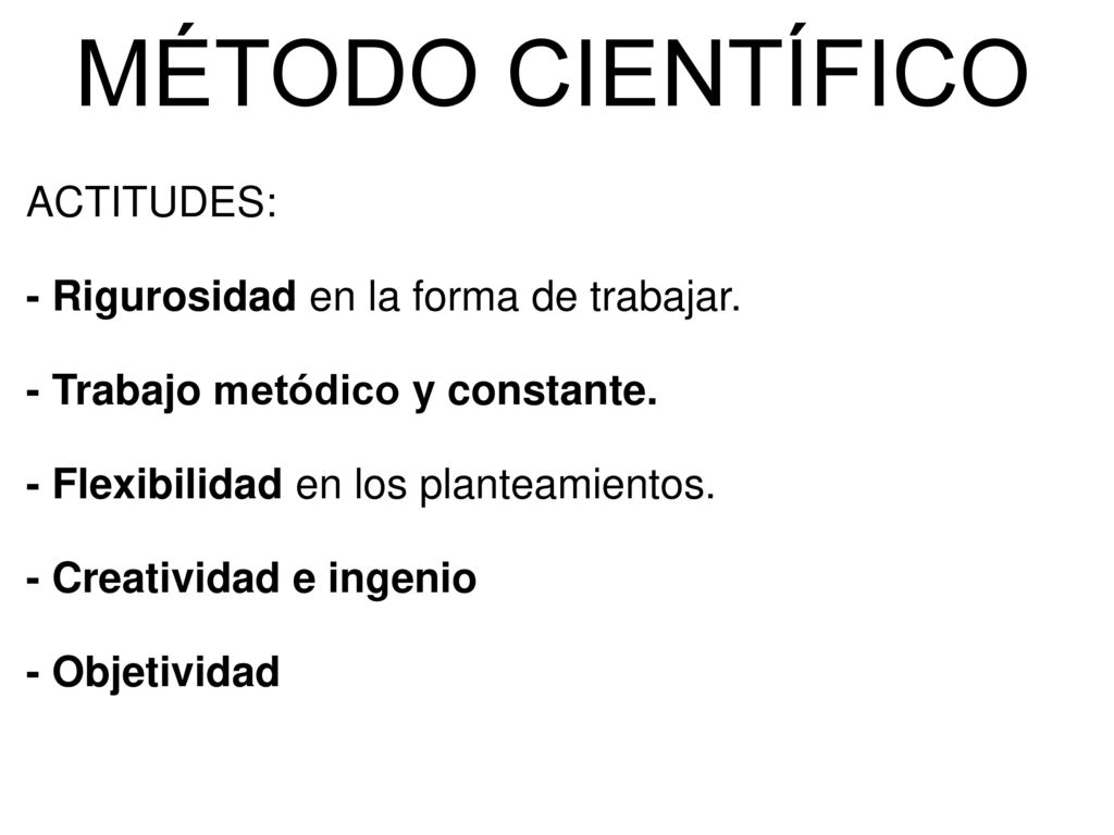 MÉTODO CIENTÍFICO ACTITUDES: - Rigurosidad en la forma de trabajar.