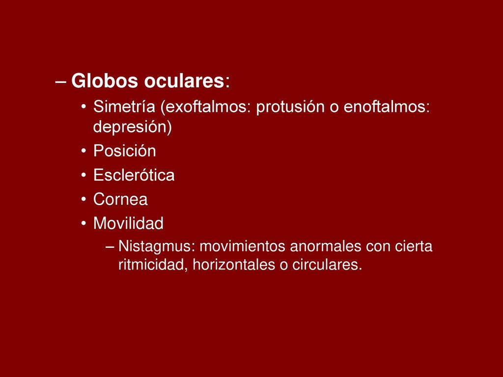 Globos oculares: Simetría (exoftalmos: protusión o enoftalmos: depresión) Posición. Esclerótica. Cornea.