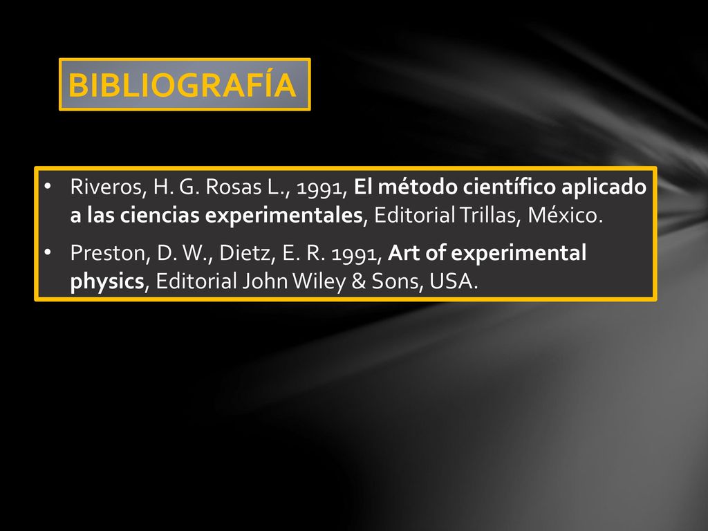 BIBLIOGRAFÍA Riveros, H. G. Rosas L., 1991, El método científico aplicado a las ciencias experimentales, Editorial Trillas, México.