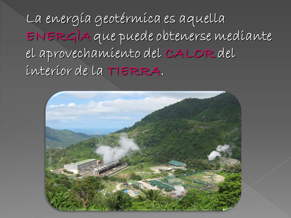 La energía geotérmica es aquella ENERGÌA que puede obtenerse mediante el aprovechamiento del CALOR del interior de la TIERRA.