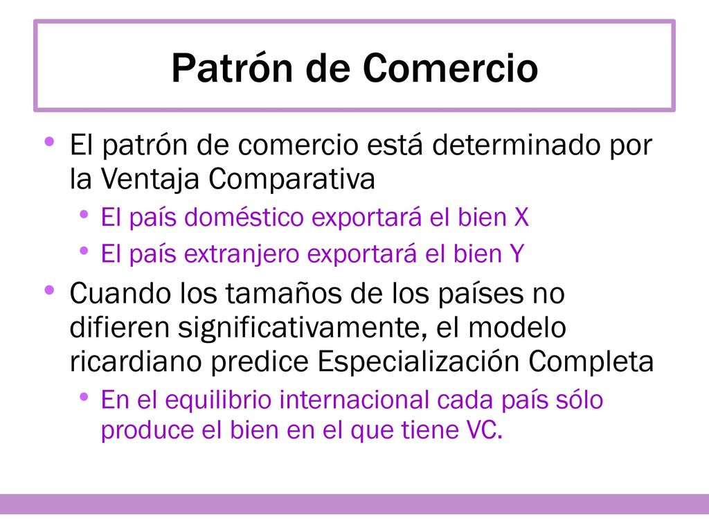 Patrón de Comercio El patrón de comercio está determinado por la Ventaja Comparativa. El país doméstico exportará el bien X.