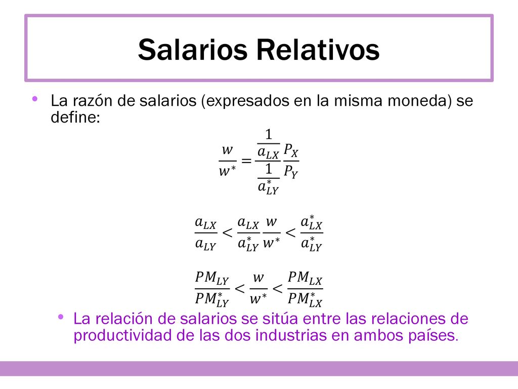 Salarios Relativos La razón de salarios (expresados en la misma moneda) se define: 𝑤 𝑤 ∗ = 1 𝑎 𝐿𝑋 1 𝑎 𝐿𝑌 ∗ 𝑃 𝑋 𝑃 𝑌.