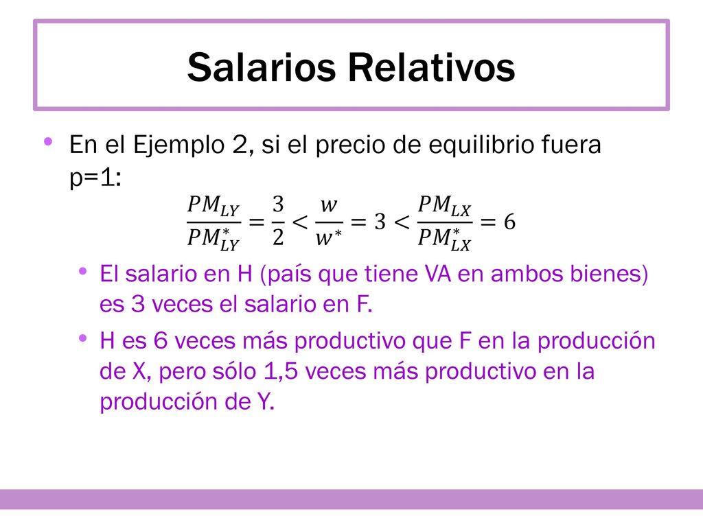 Salarios Relativos En el Ejemplo 2, si el precio de equilibrio fuera p=1: 𝑃𝑀 𝐿𝑌 𝑃𝑀 𝐿𝑌 ∗ = 3 2 < 𝑤 𝑤 ∗ =3< 𝑃𝑀 𝐿𝑋 𝑃𝑀 𝐿𝑋 ∗ =6.