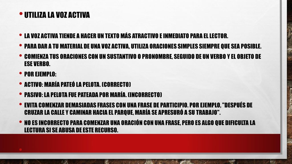 Utiliza la voz activa La voz activa tiende a hacer un texto más atractivo e inmediato para el lector.